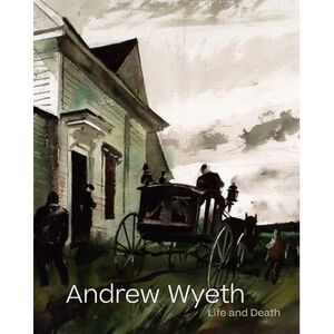 Andrew Wyeth: Life and Death -- Andrew Wyeth